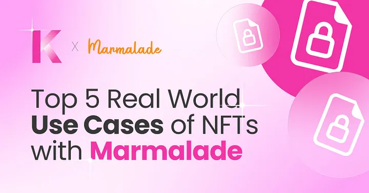 Top 5 Real World Use Cases of NFTs Redefining Ownership and Empowering Creators with Marmalade